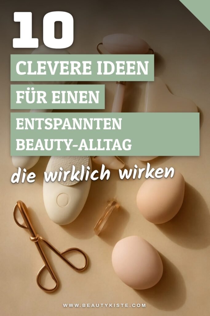 10 clevere Ideen für einen entspannten Beauty-Alltag
