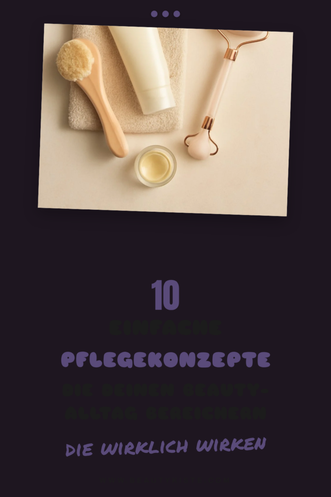 10 einfache Pflegekonzepte die deinen Beauty-Alltag bereichern