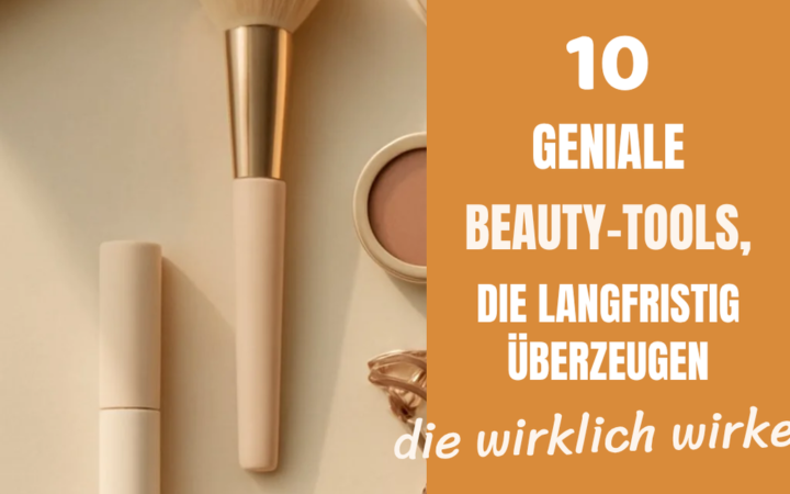 10 geniale Beauty-Tools, die langfristig überzeugen