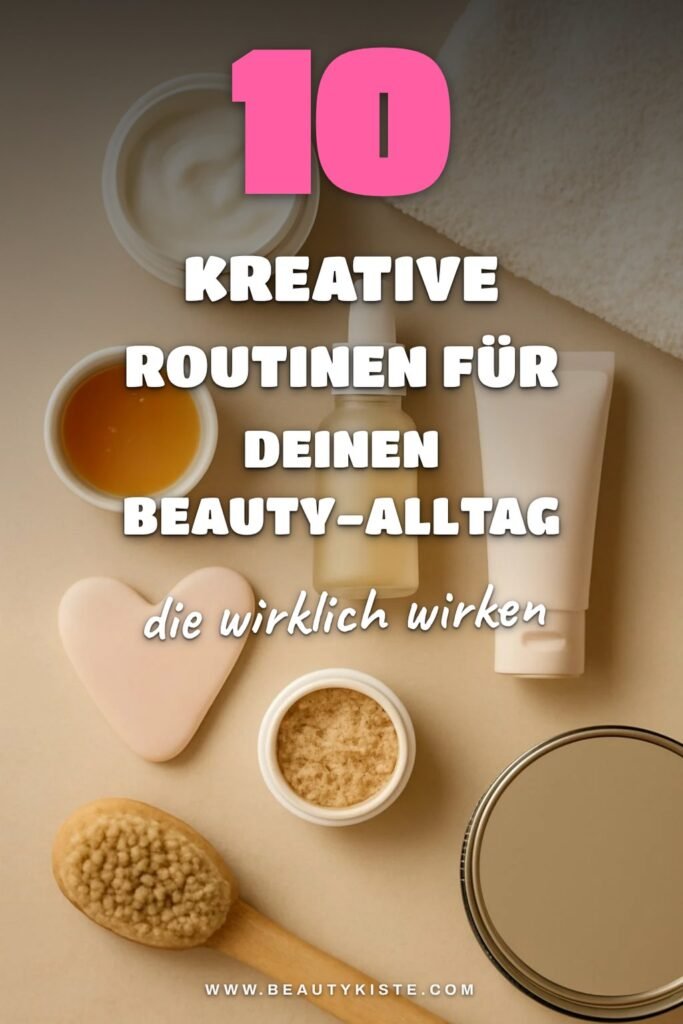10 kreative Routinen für deinen Beauty-Alltag