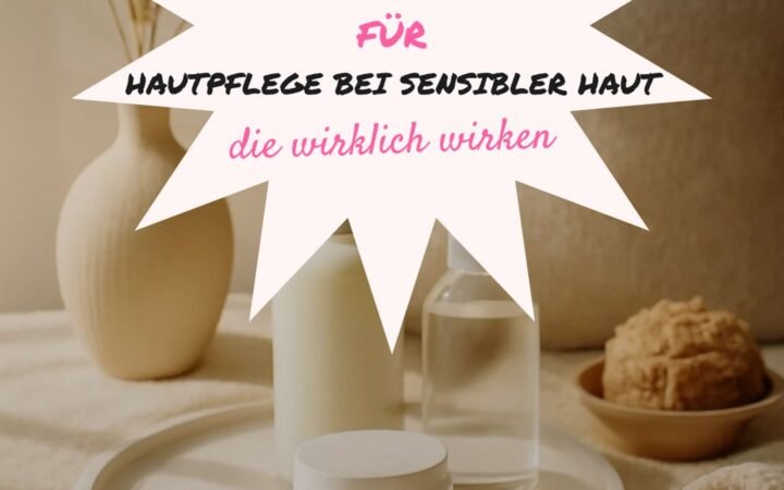 10 Prinzipien für Hautpflege bei sensibler Haut