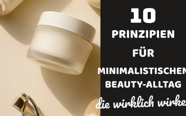 10 Prinzipien für minimalistischen Beauty-Alltag