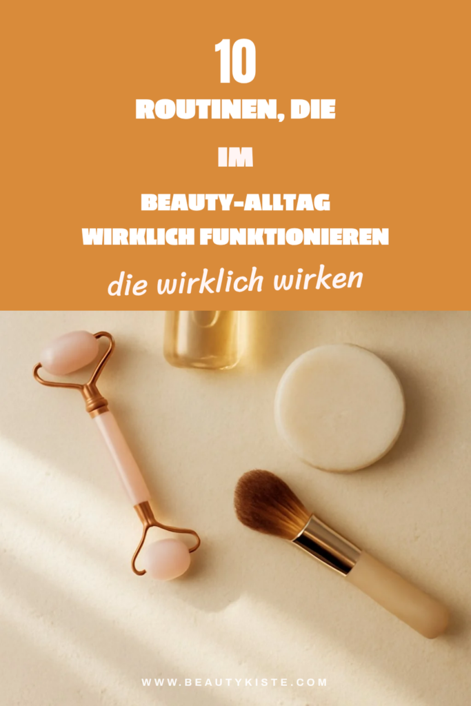 10 Routinen, die im Beauty-Alltag wirklich funktionieren
