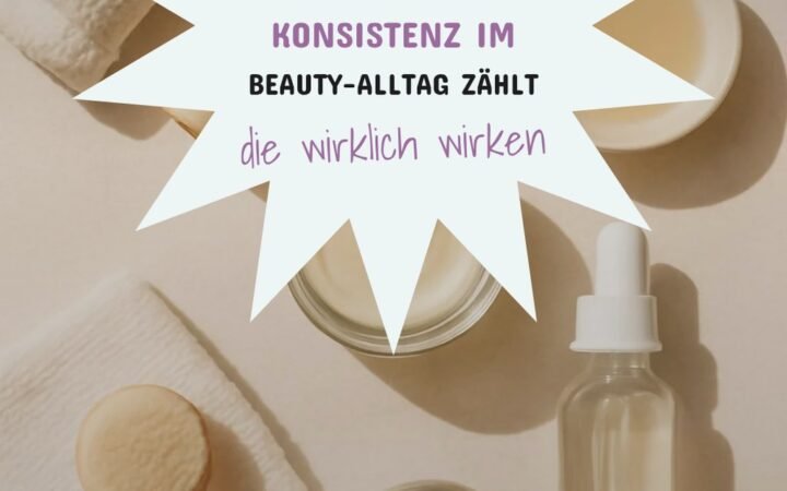 4 Gründe, warum Konsistenz im Beauty-Alltag zählt