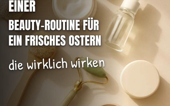 6 Lösungen einer Beauty-Routine für ein frisches Ostern