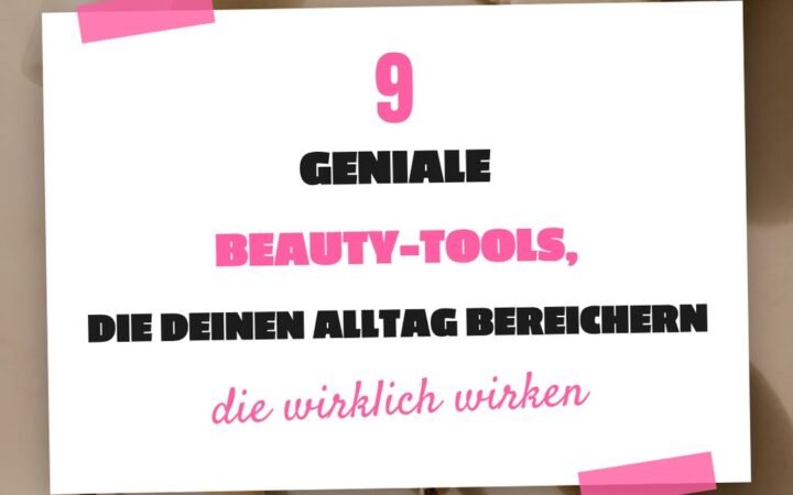 9 geniale Beauty-Tools, die deinen Alltag bereichern