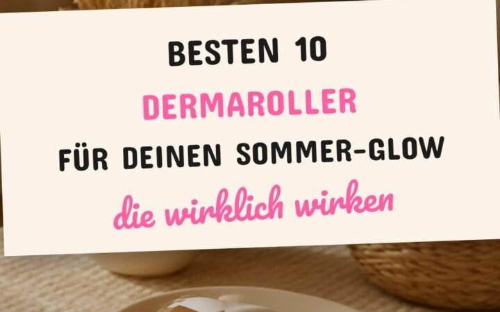Die besten 10 Dermaroller für deinen Sommer-Glow 2026