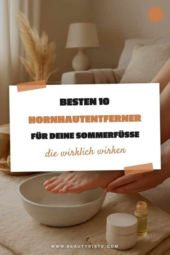 Die besten 10 Hornhautentferner für deine Sommerfüße 2026
