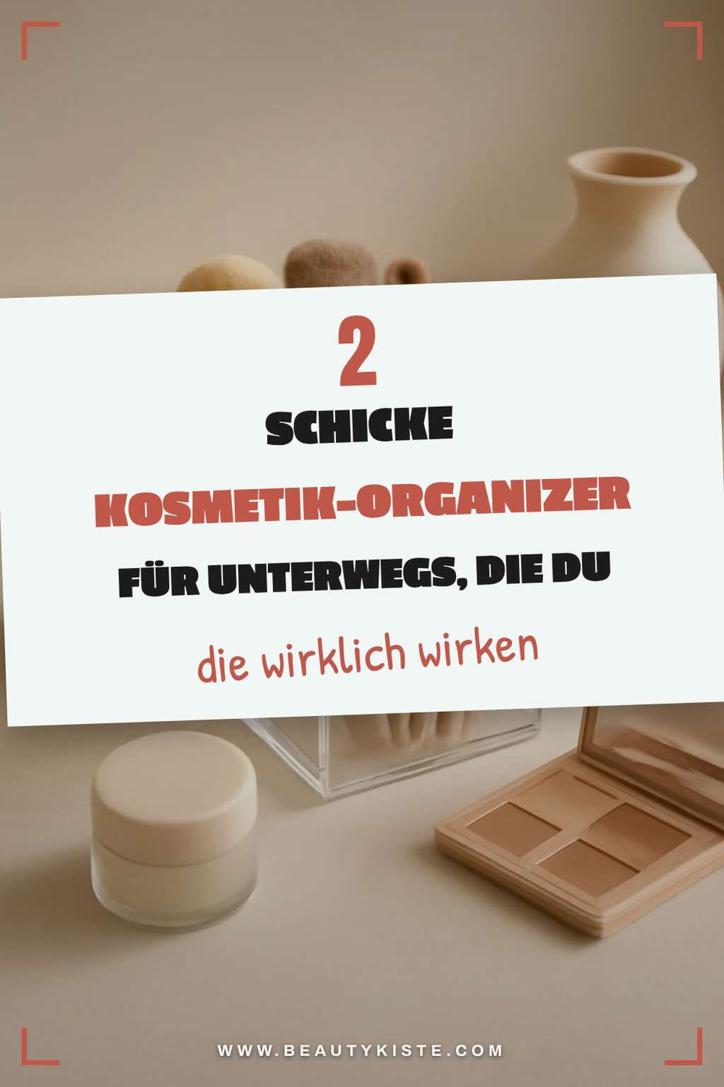 Schick und praktisch: Kosmetik-Organizer für unterwegs