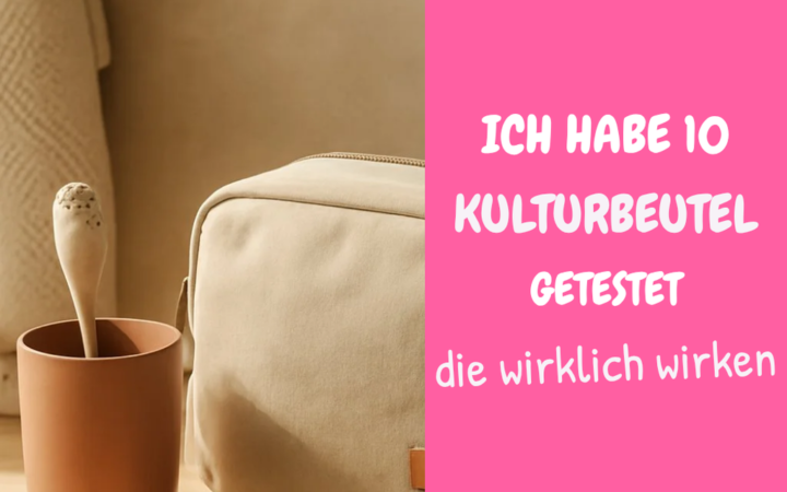Ich habe 10 Kulturbeutel getestet — Idee Nr. 5 hat mich überrascht
