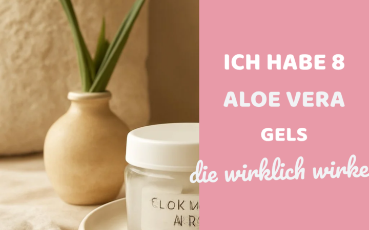 Ich habe 8 Aloe Vera Gels getestet — Idee Nr. 4 hat mich überrascht