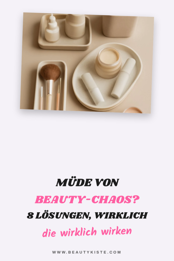 Müde von Beauty-Chaos? 8 Lösungen, die das wirklich ändern