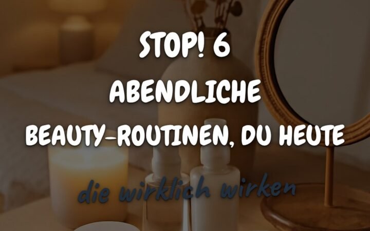 Stop! 6 abendliche Beauty-Routinen, die du heute noch umsetzen kannst